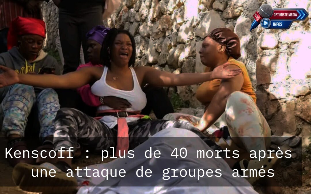 Kenscoff : plus de 40 morts après une attaque de groupes armés