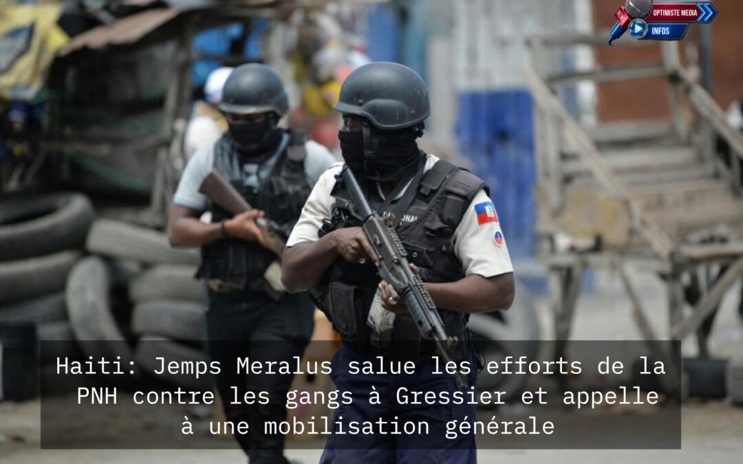 Haiti: Jemps Meralus salue les efforts de la PNH contre les gangs à Gressier et appelle à une mobilisation générale