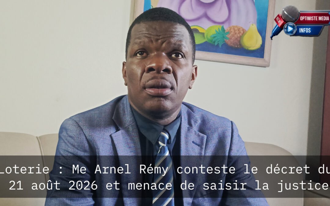 Loterie : Me Arnel Rémy conteste le décret du 21 août 2026 et menace de saisir la justice